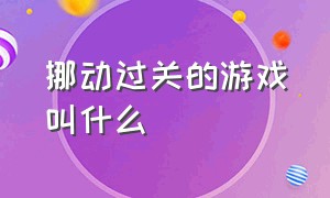 挪动过关的游戏叫什么