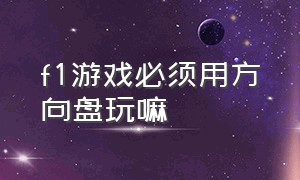 f1游戏必须用方向盘玩嘛