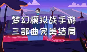 梦幻模拟战手游三部曲完美结局