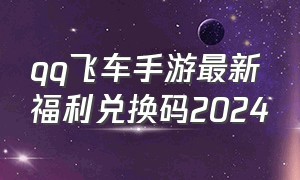 qq飞车手游最新福利兑换码2024