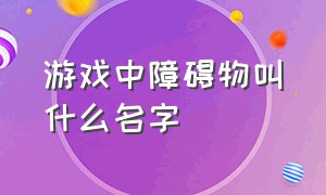 游戏中障碍物叫什么名字