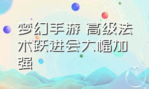 梦幻手游 高级法术跃进会大幅加强