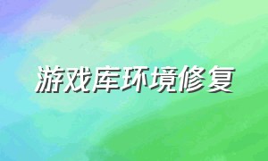 游戏库环境修复