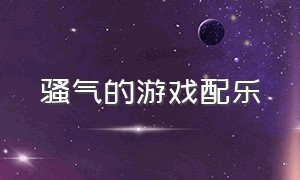 骚气的游戏配乐