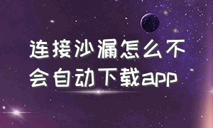 连接沙漏怎么不会自动下载app