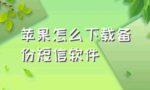 苹果怎么下载备份短信软件