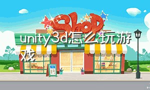 unity3d怎么玩游戏