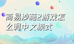 简易沙箱2游戏怎么调中文模式
