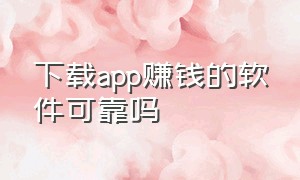 下载app赚钱的软件可靠吗