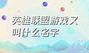 英雄联盟游戏又叫什么名字