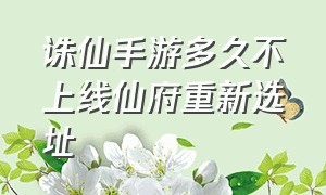 诛仙手游多久不上线仙府重新选址