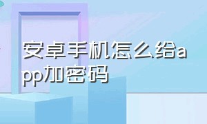 安卓手机怎么给app加密码