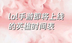 lol手游即将上线的英雄时间表