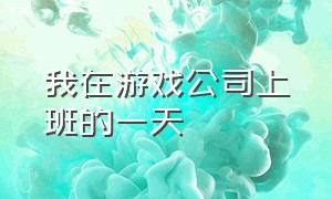 我在游戏公司上班的一天