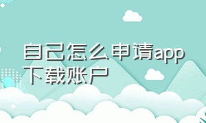 自己怎么申请app下载账户