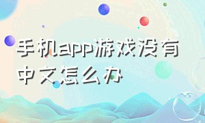 手机app游戏没有中文怎么办