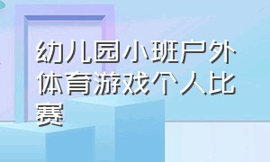 幼儿园小班户外体育游戏个人比赛