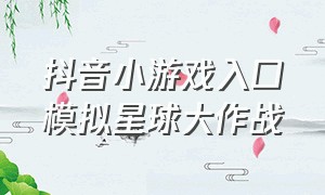 抖音小游戏入口模拟星球大作战