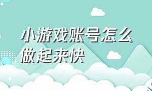 小游戏账号怎么做起来快