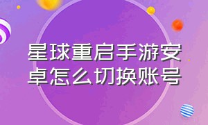 星球重启手游安卓怎么切换账号