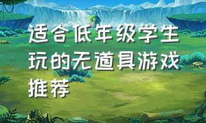 适合低年级学生玩的无道具游戏推荐