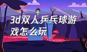 3d双人乒乓球游戏怎么玩