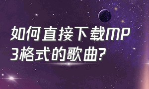 如何直接下载MP3格式的歌曲?