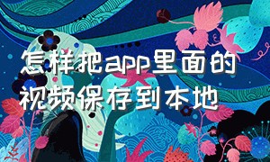 怎样把app里面的视频保存到本地