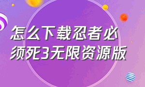 怎么下载忍者必须死3无限资源版