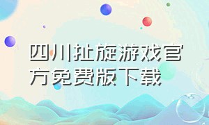四川扯旋游戏官方免费版下载