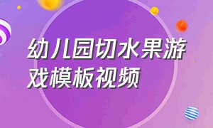 幼儿园切水果游戏模板视频