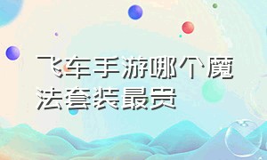 飞车手游哪个魔法套装最贵