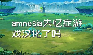 amnesia失忆症游戏汉化了吗