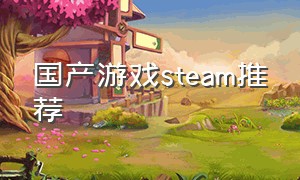 国产游戏steam推荐
