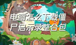 电脑怎么下载僵尸启示录整合包