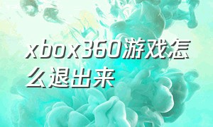 xbox360游戏怎么退出来