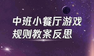 中班小餐厅游戏规则教案反思