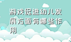 游戏促进幼儿发展方面有哪些作用