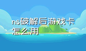 ns破解后游戏卡怎么用