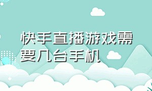 快手直播游戏需要几台手机