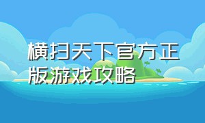 横扫天下官方正版游戏攻略