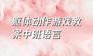 躯体动作游戏教案中班语言