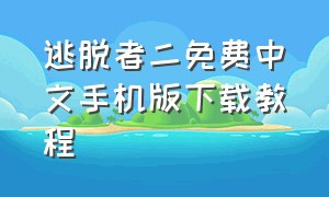 逃脱者二免费中文手机版下载教程
