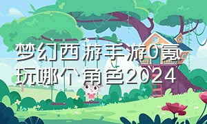 梦幻西游手游0氪玩哪个角色2024