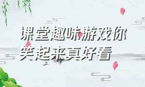 课堂趣味游戏你笑起来真好看