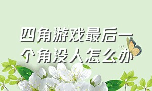 四角游戏最后一个角没人怎么办