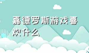 嘉德罗斯游戏喜欢什么