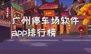 广州停车场软件app排行榜