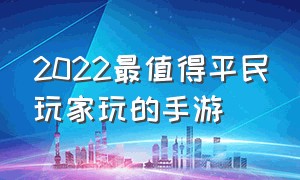 2022最值得平民玩家玩的手游