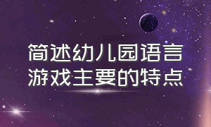 简述幼儿园语言游戏主要的特点